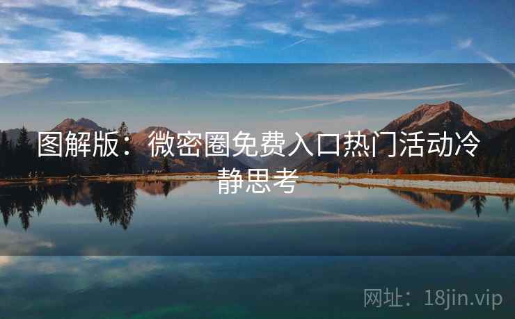 图解版：微密圈免费入口热门活动冷静思考