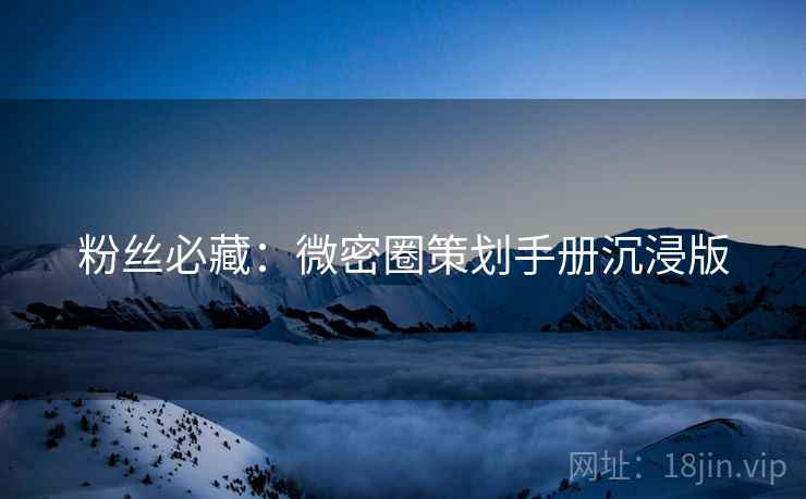 粉丝必藏：微密圈策划手册沉浸版