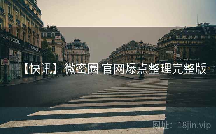 【快讯】微密圈 官网爆点整理完整版