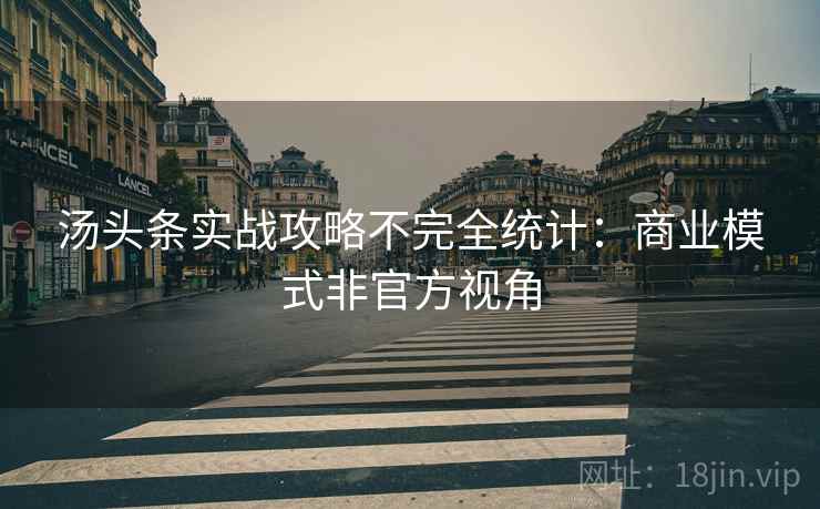汤头条实战攻略不完全统计：商业模式非官方视角